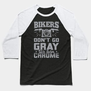 Bikers Don't Go Gray We Turn Chrome Baseball T-Shirt